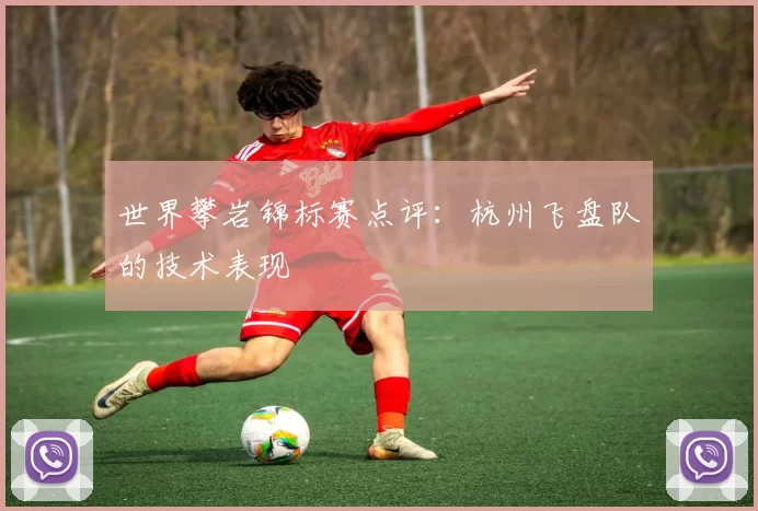 世界攀岩锦标赛点评：杭州飞盘队的技术表现